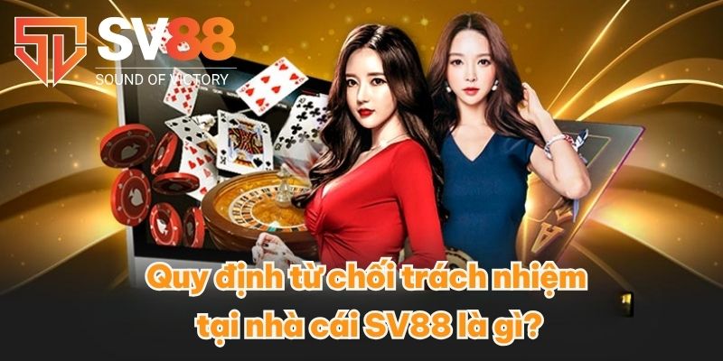 Từ Chối Trách Nhiệm - Quy Định Về Chính Sách Tại SV88 1 Quy định từ chối trách nhiệm tại nhà cái SV88 là gì?