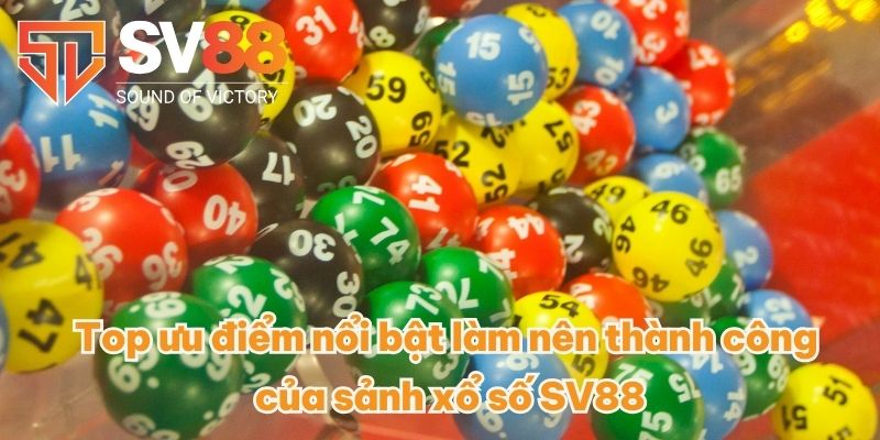 Top ưu điểm nổi bật làm nên thành công của sảnh xổ số SV88