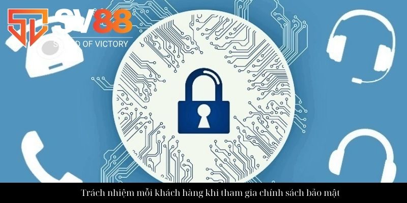 Chính sách bảo mật SV88 - Tìm hiểu chi tiết các điều khoản 3 Trách nhiệm mỗi khách hàng khi tham gia chính sách bảo mật