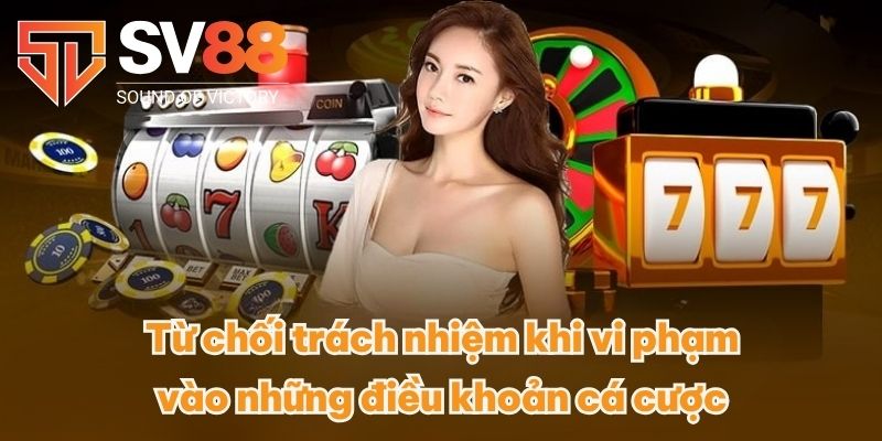 Từ Chối Trách Nhiệm - Quy Định Về Chính Sách Tại SV88 3 Từ chối trách nhiệm khi vi phạm vào những điều khoản cá cược