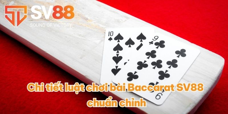 Chi tiết luật chơi bài Baccarat SV88 chuẩn chỉnh