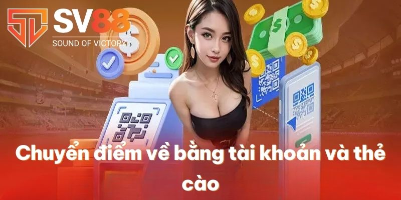 Rút Tiền SV88 - Cập Nhật Cách Thực Hiện Nhanh Chóng 2025 2 Chuyển điểm về bằng tài khoản và thẻ cào