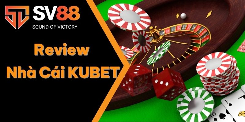 Review Nhà Cái KUBET - Thương Hiệu Uy Tín Top 1 Đến Từ Dubai 1 Review Nhà Cái KUBET
