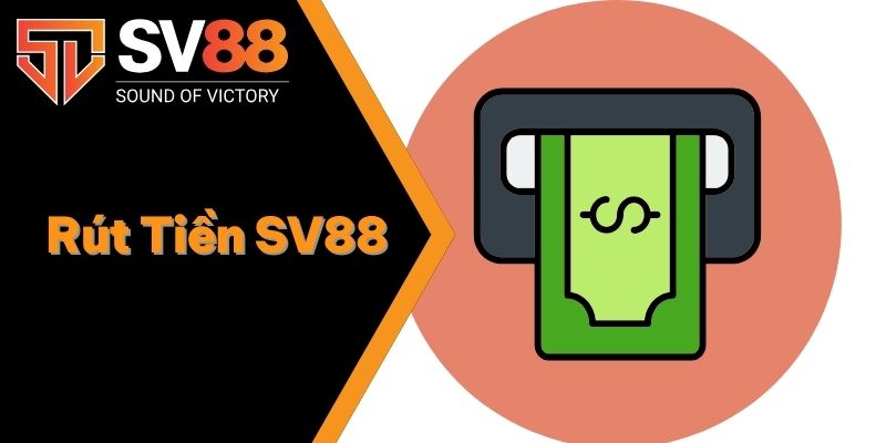 Rút Tiền SV88 - Cập Nhật Cách Thực Hiện Nhanh Chóng 2025 1 Rút tiền SV88