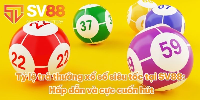 Xổ Số Siêu Tốc SV88 - Bí Kíp Chơi Nhanh Trúng Đậm Mới 2025 3 Tỷ lệ trả thưởng xổ số siêu tốc tại SV88: Hấp dẫn và cực cuốn hút