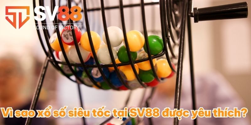 Xổ Số Siêu Tốc SV88 - Bí Kíp Chơi Nhanh Trúng Đậm Mới 2025 2 Vì sao xổ số siêu tốc tại SV88 được yêu thích?